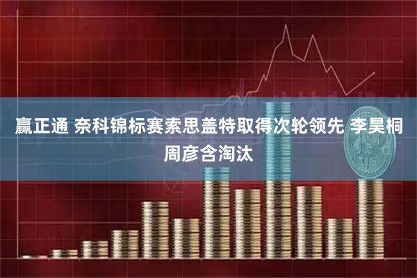 赢正通 奈科锦标赛索思盖特取得次轮领先 李昊桐周彦含淘汰